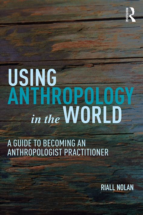 Using Anthropology In The World A Guide To Becoming An Anthropologist