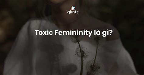 Toxic Femininity Nữ Tính Độc Hại Là Gì Kabala Career