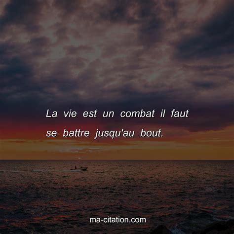 La Vie Est Un Combat Il Faut Se Battre Jusqu Au Bout Ma Citation