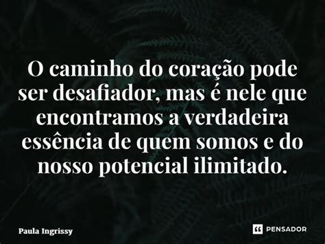 O Caminho Do Cora O Pode Ser Paula Ingrissy Pensador