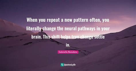 When You Repeat A New Pattern Often You Literally Change The Neural P