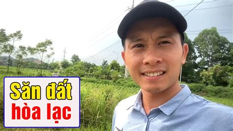 Cách Săn đất đầu Tư Tại Thị Trường đất Nền Hòa Lạc Lúc Này Youtube