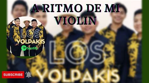 Los Yolpakis A Ritmo De Mi Violin Youtube