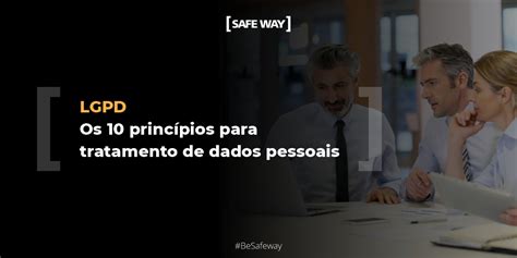 Lgpd Os 10 Princípios Para Tratamento De Dados Pessoais Safeway