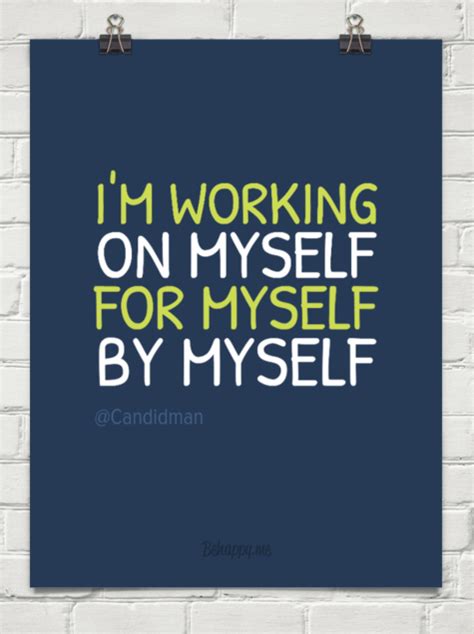 Im Working On Myself For Myself By Myself By Candidman 988860