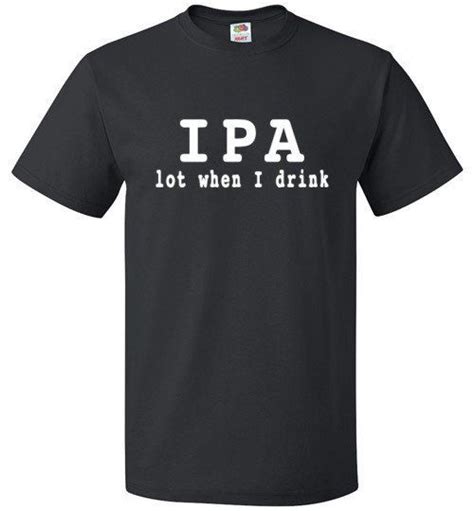 IPA Lot When I Drink Shirt Funny Beer Tee Funny Beer Shirts Beer