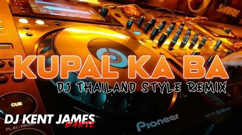 Kupal Ka Ba Thailand Style Remix Dj Kent James Youtube