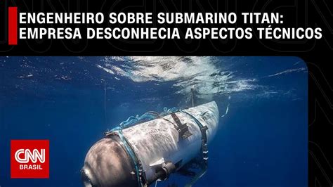 Submarino Titan Empresa desconhecia aspectos técnicos diz engenheiro