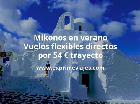 Mikonos En Verano Vuelos Flexibles Directos Por 54 Euros Trayecto