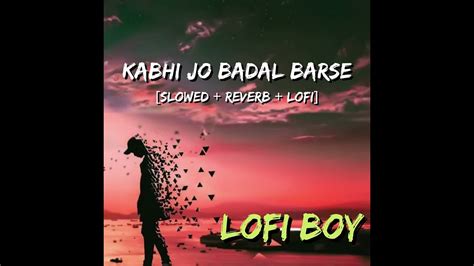 Kabhi Jo Badal Barse Slowed Reverb Arijit Singh Lo Fi Mix Lofi