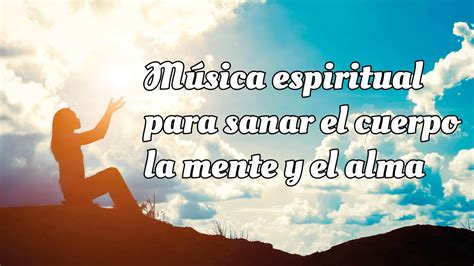 M Sica Espiritual Para Sanar El Cuerpo La Mente Y El Alma Youtube