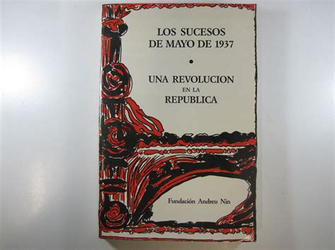 LOS SUCESOS DE MAYO DE 1937 UNA REVOLUCIÓN EN LA REPUBLICA by