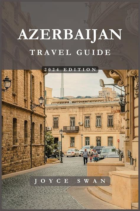 AZERBAIJAN TRAVEL GUIDE 2024 EDITION Azerbaijan Essentials Everything