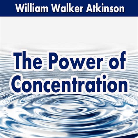 The Power Of Concentration By William Walker Atkinson Audiobooks On