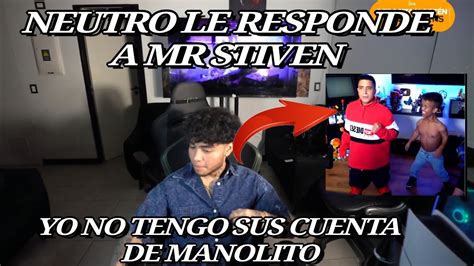 NEUTRO YT LE RESPONDE A MR STIVEN SOBRE SUS CUENTA DE MANOLITO ROJAS