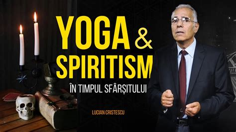 Lucian Cristescu Yoga și spiritismul în timpul sfârșitului predici