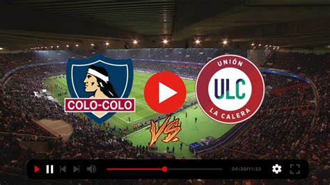 VER TV ColoColo vs Unión La Calera en vivo ver partido Por qué se