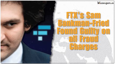 Ftxs Sam Bankman Fried Convicted In Historic Crypto Fraud Case Museigen