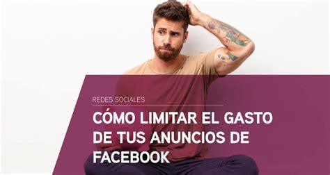 Cómo Limitar El Gasto De Tus Anuncios De Facebook