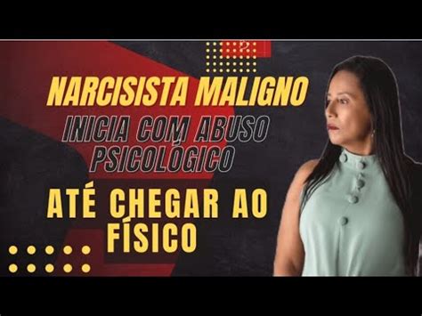 Narcisista maligno começa abusos psicológicos até chegar ao físico