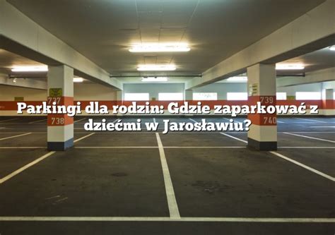 Parkingi Dla Rodzin Gdzie Zaparkowa Z Dzie Mi W Jaros Awiu Parking Pl