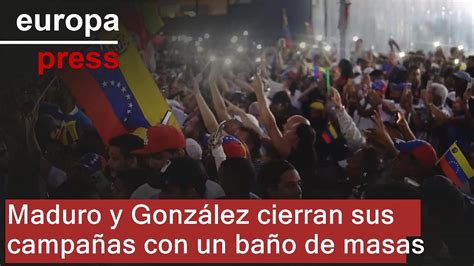 Maduro Y Gonz Lez Cierran Sus Campa As Con Un Ba O De Masas Youtube