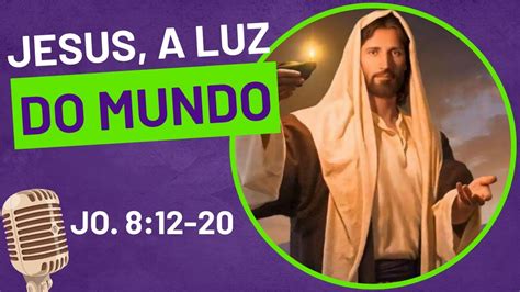 NarraÇÃo Jesus A Luz Do Mundo João 8 12 20 Youtube