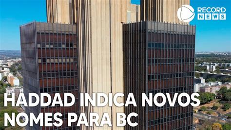 Fernando Haddad Indica Novos Nomes Para Diretorias Do Banco Central