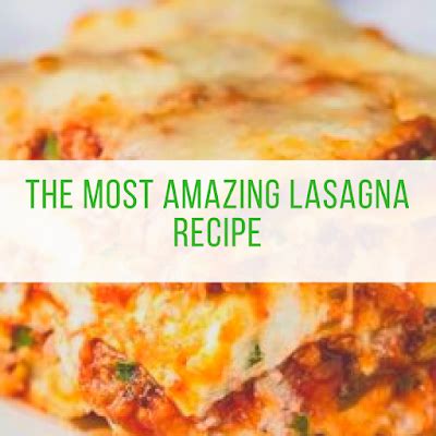 The Most Amazing Lasagna Recipe Recipe To Pinterest