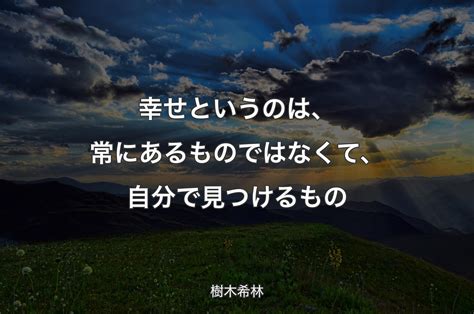 幸せというのは、常にあるものではなくて、自分で見つけるもの 樹木希林