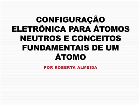 Configuração Eletrônica De átomos Conceitos Fundamentais Ppt