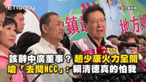 該辭中廣董事？ 趙少康火力全開嗆「去問ncc」：賴清德真的怕我 Youtube