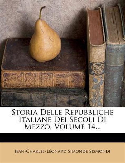 Storia Delle Repubbliche Italiane Dei Secoli Di Mezzo Volume 14