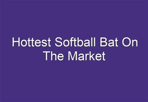 Hottest Softball Bat On The Market