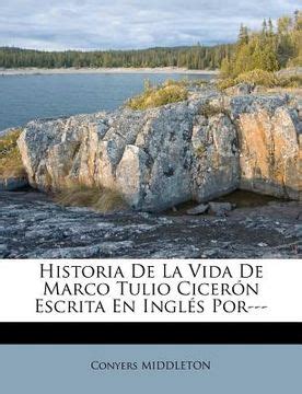 Libro Historia De La Vida De Marco Tulio Cicer N Escrita En Ingl S Por