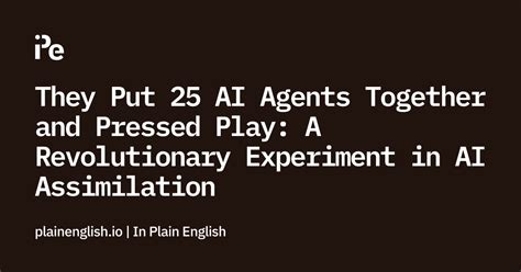 They Put 25 Ai Agents Together And Pressed Play A Revolutionary Experiment In Ai Assimilation