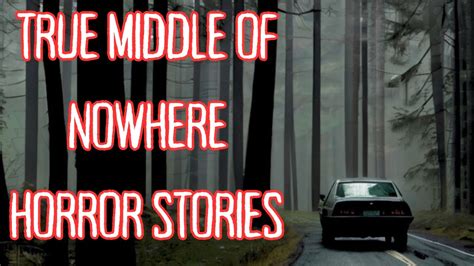 3 True Middle Of Nowhere Horror Stories YouTube