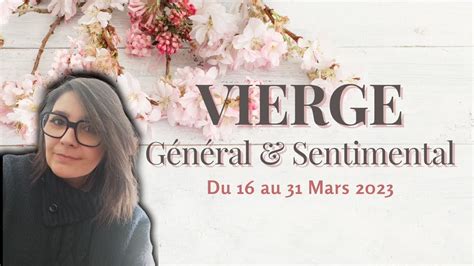 VIERGE 16 AU 31 MARS 2023 GENERAL ET SENTIMENTAL YouTube