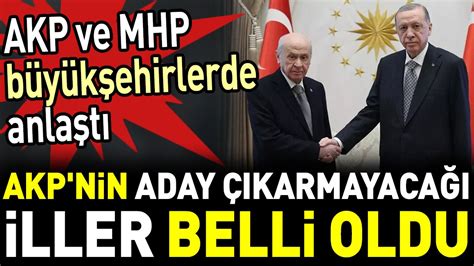 Akp Nin Aday Karmayaca Iller Belli Oldu Akp Ve Mhp B Y K Ehirlerde