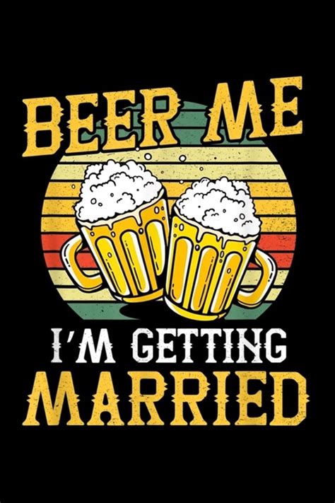 Beer Me I M Getting Married Beer Me I M Getting Married Groom