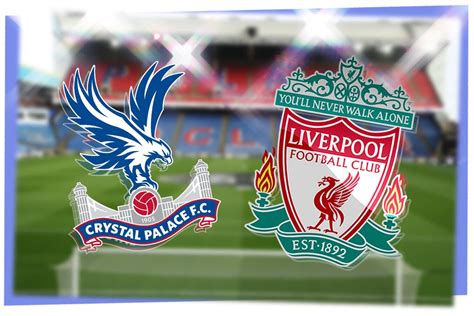 Crystal Palace Vs Liverpool Prediction Kick Off Time Tv Live Stream