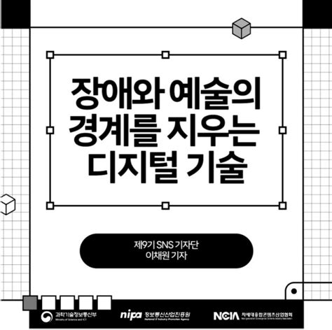 디지털콘텐츠기업 성장지원센터 제9기 Sns 기자단 활동 2 장애와 예술의 경계를 지우는 디지털 기술 네이버 블로그