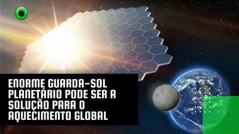 Enorme guarda sol planetário pode ser a solução para o aquecimento