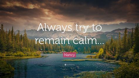 Nancy Quote: “Always try to remain calm...”
