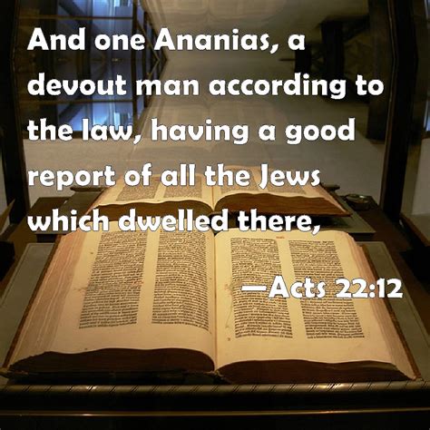 Acts 22:12 And one Ananias, a devout man according to the law, having a ...