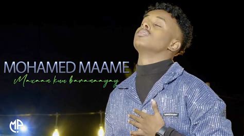 Mohamed Maame Maxaan Kaa Baranaayay Hees Cusub Youtube