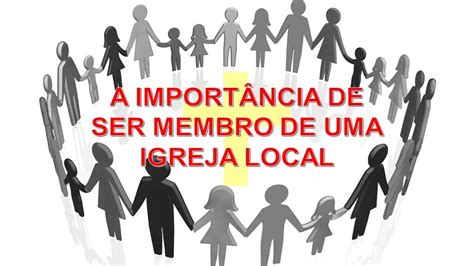 A Import Ncia De Ser Membro De Uma Igreja Local Comunidade Crist De