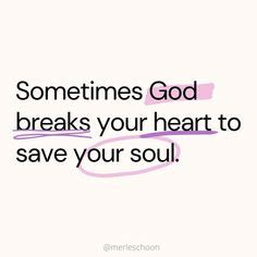 A Quote With The Words Sometimes God Breaks Your Heart To Save Your