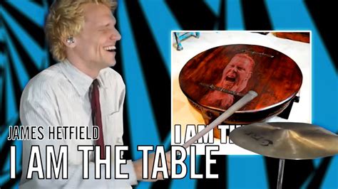 I Am The Table James Hetfield