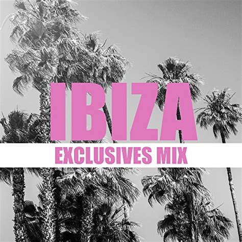 Play Ibiza Exclusives Mix By Chill Out Lounge Cafe Essentials On Amazon